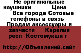 Не оригинальные наушники iPhone › Цена ­ 150 - Все города Сотовые телефоны и связь » Продам аксессуары и запчасти   . Карелия респ.,Костомукша г.